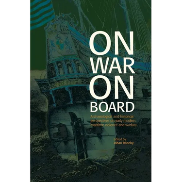 On War on Board: Archaeological and Historical perspectives on Early Modern Maritime Violence and Warfare