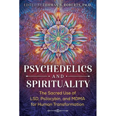 Psychedelics and Spirituality: The Sacred Use of Lsd, Psilocybin, and Mdma for Human Transformation