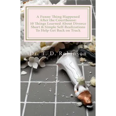 A Funny Thing Happened After the Courthouse: : 10 Things Learned About Divorce Short & Simple Self-Realizations To Help Get Back on Track