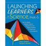 Launching Learners in Science, Prek-5: How to Design Standards-Based Experiences and Engage Students in Classroom Conversations