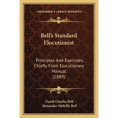 Bell's Standard Elocutionist: Principles And Exercises, Chiefly From Elocutionary Manual (1889)