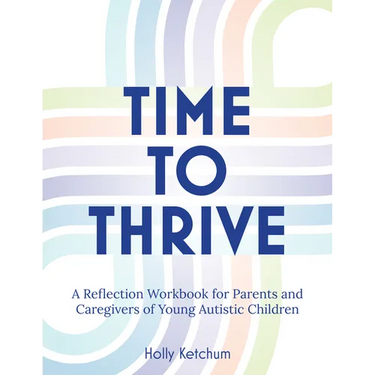 Time to Thrive: A Reflection Workbook for Parents and Caregivers of Young Autistic Children