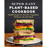 Super Easy Plant-Based Cookbook: Healthy Recipes for One-Pot, 5-Ingredient, 30-Minute, No-Cook Meals