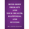 Mind-Body Therapy and Your Health, Happiness, and Success
