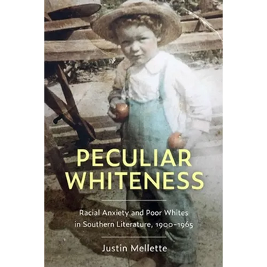 Peculiar Whiteness: Racial Anxiety and Poor Whites in Southern Literature, 1900-1965