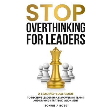 Stop Overthinking for Leaders: A Leading-Edge Guide to Decisive Leadership, Empowering Teams and Driving Strategic Alignment