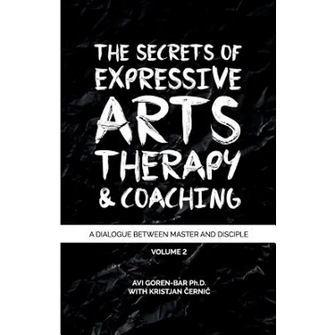 The Secrets of Expressive Arts Therapy & Coaching: A Dialogue Between Master and Disciple (Volume 2)