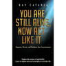 You Are Still Alive, Now Act Like It: Empower, Elevate, and Enlighten Your Consciousness