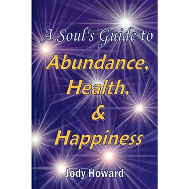 A Soul's Guide to Abundance, Health and Happiness
