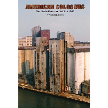 American Colossus: The Grain Elevator, 1843 to 1943