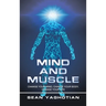 Mind and Muscle: Change Your Mind, Change Your Body, Change Your Life