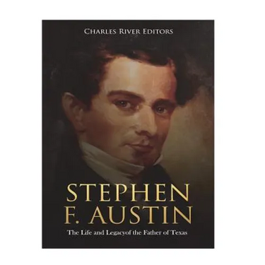 Stephen F. Austin: The Life and Legacy of the Father of Texas