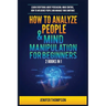 How to Analyze People & Mind Manipulation for Beginners: 2 Books in 1: Learn Everything about Persuasion, Mind Control, How to Influence People and Ma