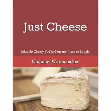 Just Cheese: Jokes So Cheesy You're Gruyere-nteed to Laugh!