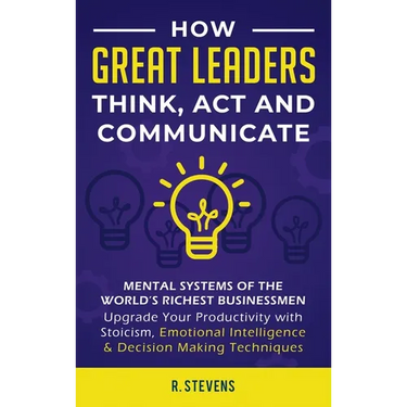 How Great Leaders Think, Act and Communicate: Mental Systems, Models and Habits of the Worldエs Richest Businessmen - Upgrade Your Mental Capabilities