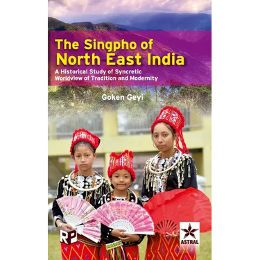 Singpho of North East India: A Historical Study of Syncretic Worldview of Tradition and Modernity