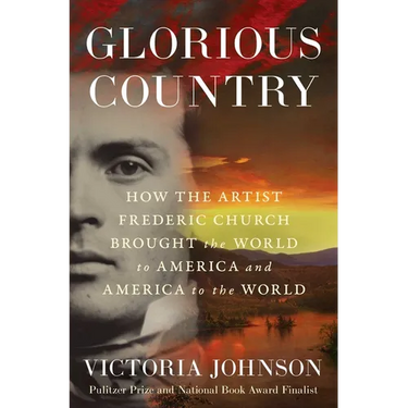 Glorious Country: How the Artist Frederic Church Brought the World to America and America to the World