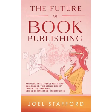 The Future Of Book Publishing: Artificial Intelligence Publishing, Audiobooks, "The Netflix effect", Twitch Live streaming, New Book Marketing Opportu