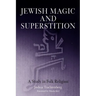 Jewish Magic and Superstition: A Study in Folk Religion