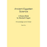 Ancient Egyptian Science: Source Book. Volume I: Knowledge and Order. Tome Two. Memoirs, American Philosophical Society (Vol. 184)