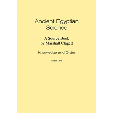 Ancient Egyptian Science: Source Book. Volume I: Knowledge and Order. Tome Two. Memoirs, American Philosophical Society (Vol. 184)
