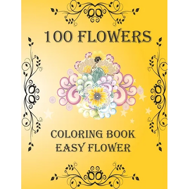 100 Flowers: Coloring Book: Easy Flower, Bouquets, Inspirational Designs, 100 Pages, 8.5*11, Large Print