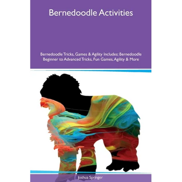 Bernedoodle Activities Bernedoodle Tricks, Games & Agility Includes: Bernedoodle Beginner to Advanced Tricks, Fun Games, Agility and More