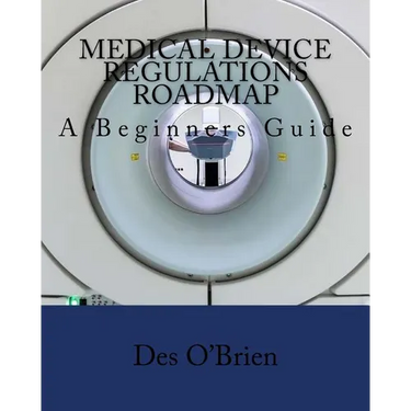 Medical Device Regulations Roadmap: A Beginners Guide