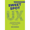 Sweet Spot UX: Communicating User Experience to Stakeholders, Decision Makers and Other Humans