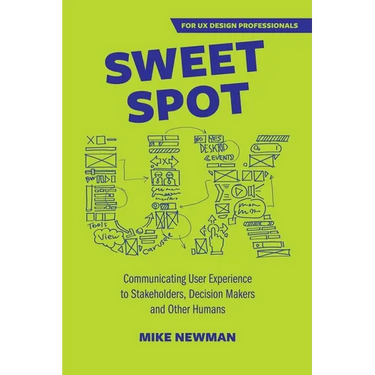 Sweet Spot UX: Communicating User Experience to Stakeholders, Decision Makers and Other Humans