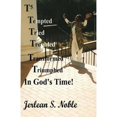 T5 Tempted Tried Troubled Transformed Triumphed In God's Time: In God's Time