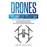 Drones: The Complete Collection: Three books in one. Drones: The Professional Drone Pilot's Manual, Drones: Mastering Flight Techniques, Drones: Fly Y