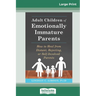 Adult Children of Emotionally Immature Parents: How to Heal from Distant, Rejecting, or Self-Involved Parents (16pt Large Print Edition)
