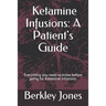 Ketamine Infusions: A Patient's Guide: Everything you need to know before going for Ketamine infusions.