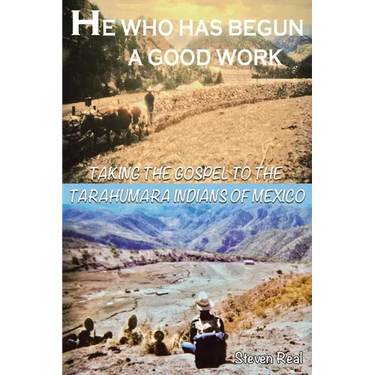 He Who Has Begun A Good Work: Taking the Gospel to the Tarahumara Indians of Mexico