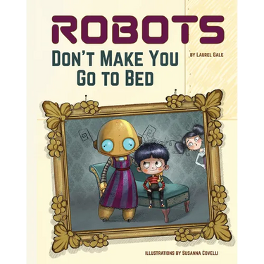 Robots Don't Make You Go to Bed: A Picture Book