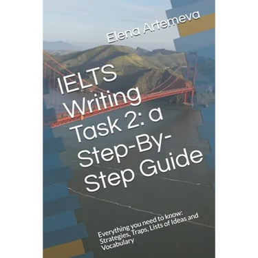 IELTS Writing Task 2: a Step-By-Step Guide: Everything you need to know: Strategies, Traps, and Lists of Ideas and Vocabulary