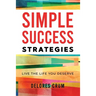 Simple Success Strategies: Live the Life You Deserve