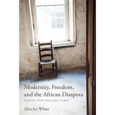 Modernity, Freedom, and the African Diaspora: Dublin, New Orleans, Paris