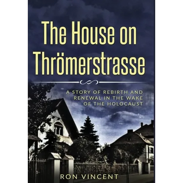 The House on Thrömerstrasse: A Story of Rebirth and Renewal in the Wake of the Holocaust