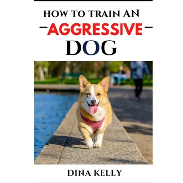 How to Train an Aggressive Dog: Aggressive dog training guide for beginners, puppy training gift ideas for dad, friend, mom, boy, girl, dog breeder