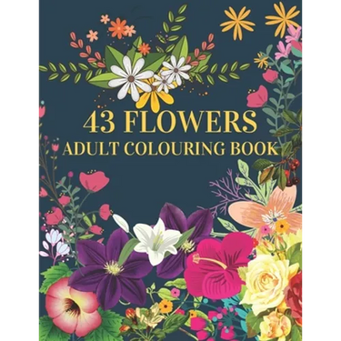 43 Flowers Adult Colouring Book: : With many kinds of lovely flowers provides hours of fun and relaxation