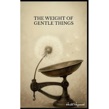 The Weight of Gentle Things - Reflections on Life's Tender Details