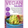 Vegan Salads: Delicious and Nutritious, Super Easy & Fast, Fruit, Veggie and Superfood Salad Recipes for a Healthy Plant-Based Lifestyle