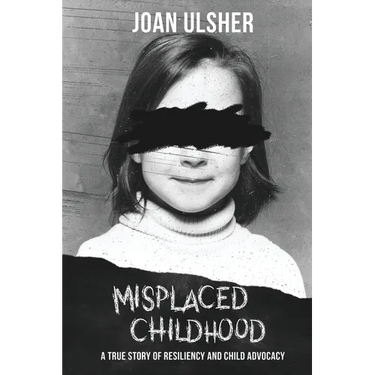 Misplaced Childhood: A True Story of Resiliency and Child Advocacy