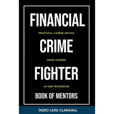 Financial Crime Fighter - Book of Mentors: Practical Career Advice From Leaders In Our Profession
