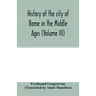 History of the city of Rome in the Middle Ages (Volume III)