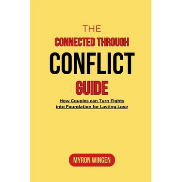 The Connected Through Conflict Guide: How Couples can Turn Fights into Foundation for Lasting Love