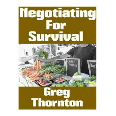 Negotiating For Survival: The Ultimate Beginner's Guide On How To Trade, Barter, and Negotiate In A Grid Down Disaster Scenario
