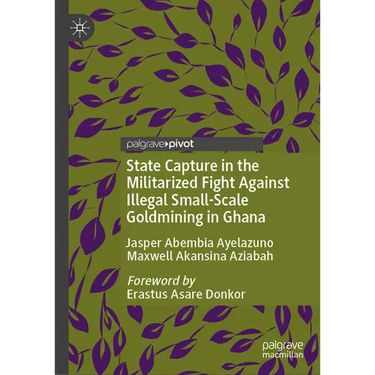 State Capture in the Militarized Fight Against Illegal Small-Scale Goldmining in Ghana